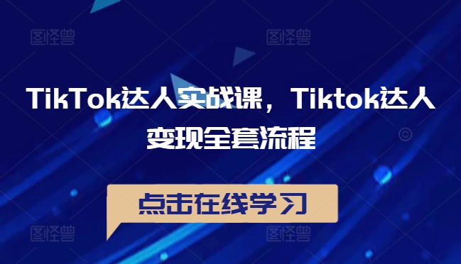 TikTok达人实战课，Tiktok达人变现全套流程-启航188资源站