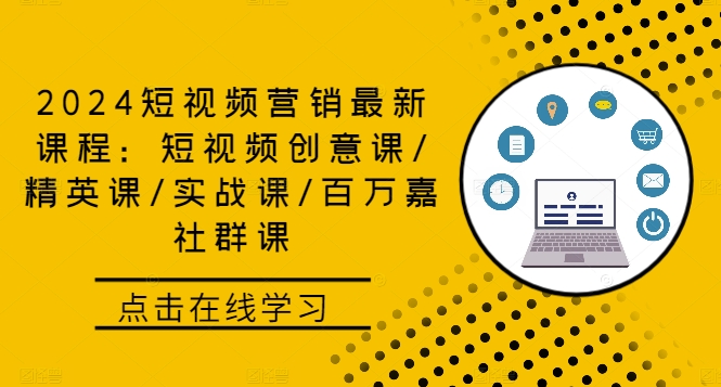 2024短视频营销最新课程：短视频创意课/精英课/实战课/百万嘉社群课-启航188资源站