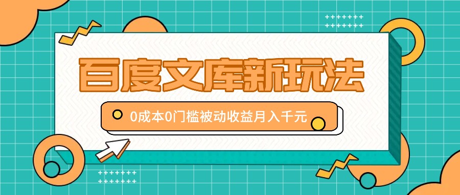 百度文库新玩法，0成本0门槛，新手小白也可以布局操作，被动收益月入千元-启航188资源站