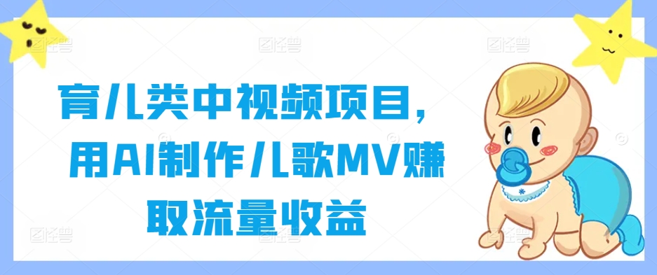 育儿类中视频项目，用AI制作儿歌MV赚取流量收益-启航188资源站