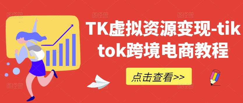 TK虚拟资源变现-tiktok跨境电商教程-启航188资源站