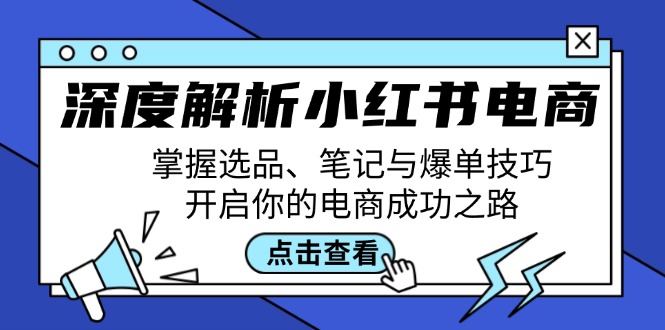 深度解析小红书电商：掌握选品、笔记与爆单技巧，开启你的电商成功之路-启航188资源站