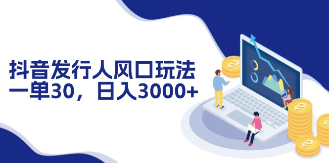 （12418期）抖音发行人风口玩法，一单30，日入3000+-启航188资源站