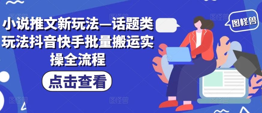 小说推文新玩法—话题类玩法抖音快手批量搬运实操全流程-启航188资源站