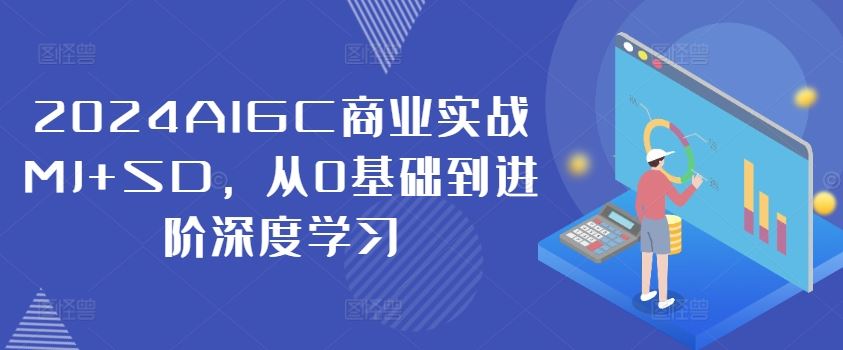 2024AIGC商业实战MJ+SD，从0基础到进阶深度学习-启航188资源站