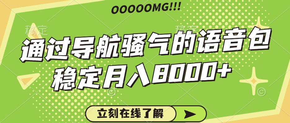 骚气的导航语音包，自用的同时还可以作为项目操作，月入8000+-启航188资源站