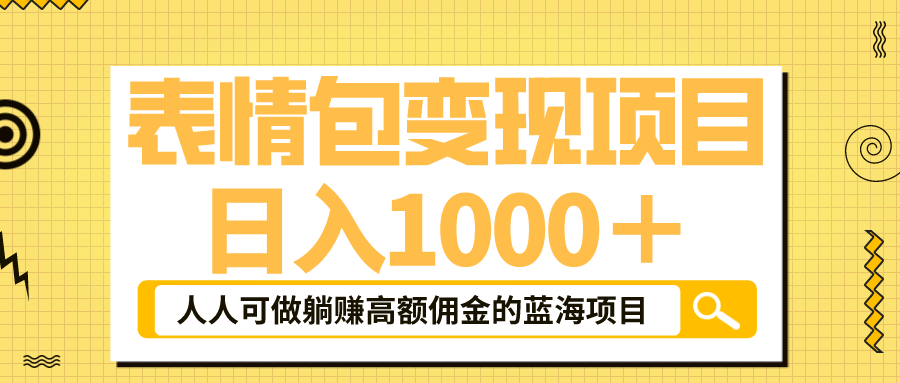 表情包最新玩法，日入1000＋，普通人躺赚高额佣金的蓝海项目！速度上车-启航188资源站