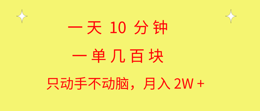 一天10 分钟 一单几百块 简单无脑操作 月入2W+教学-启航188资源站