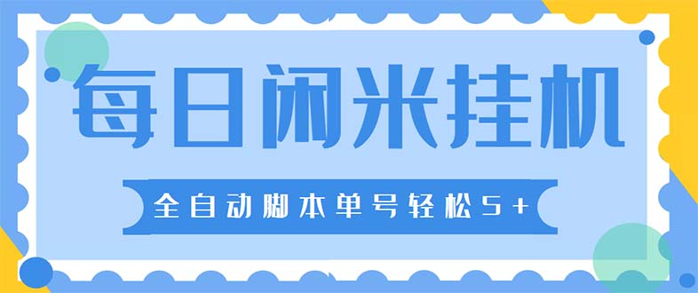 最新每日闲米全自动挂机项目 单号一天5+可无限批量放大【全自动脚本+教程】-启航188资源站