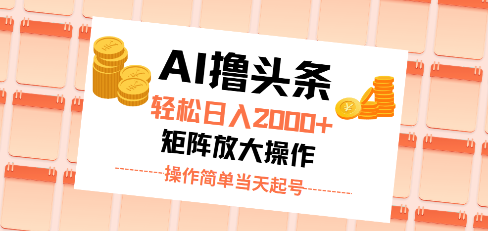 AI撸头条，轻松日入2000+无脑操作，当天起号，第二天见收益。-启航188资源站