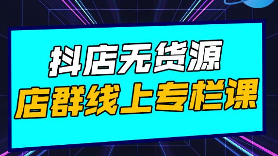 响货·抖店无货源店群，15天打造破500单抖店无货源店群玩法￼-启航188资源站