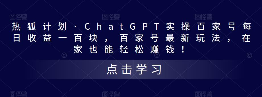 热狐计划·ChatGPT实操百家号每日收益100+百家号最新玩法 在家也能轻松赚钱-启航188资源站