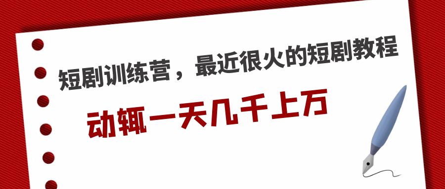 短剧训练营，最近很火的短剧教程，动辄一天几千上万的收入 -启航188资源站