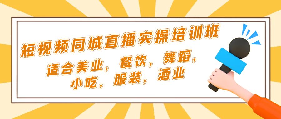 短视频同城·直播实操培训班：适合美业，餐饮，舞蹈，小吃，服装，酒业-启航188资源站