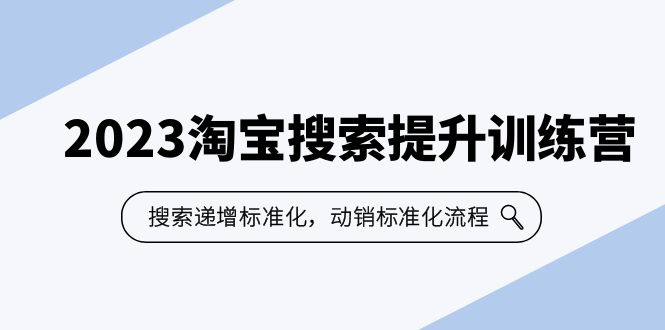 2023淘宝搜索-提升训练营，搜索-递增标准化，动销标准化流程（7节课）-启航188资源站