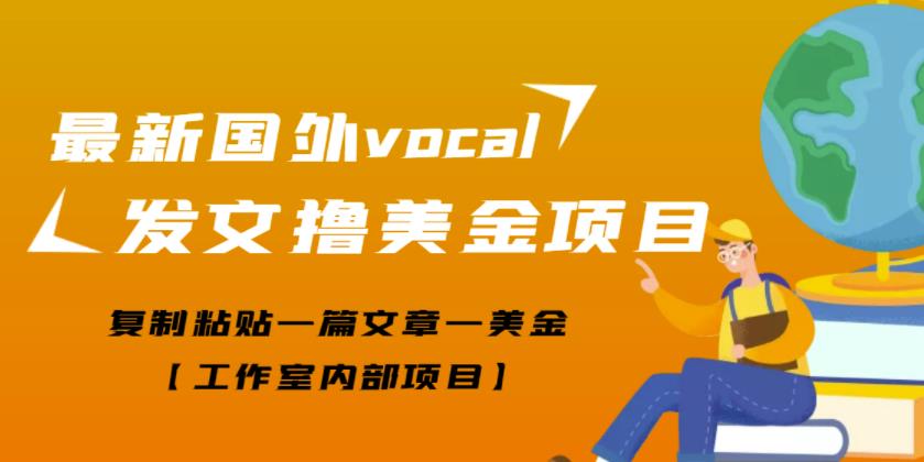 最新国外vocal发文撸美金项目，复制粘贴一篇文章一美金【工作室内部项目】￼-启航188资源站