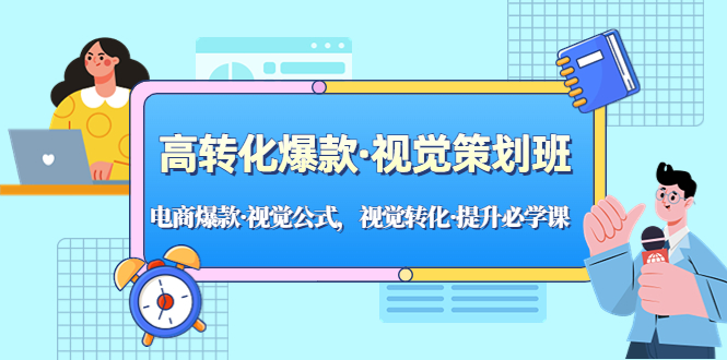 高转化爆款·视觉策划班：电商爆款·视觉公式，视觉转化·提升必学课！-启航188资源站