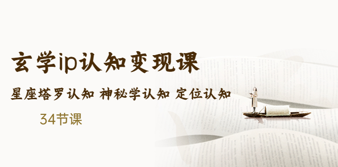 售价2890的玄学ip认知变现课 星座塔罗认知 神秘学认知 定位认知 (34节课)-启航188资源站