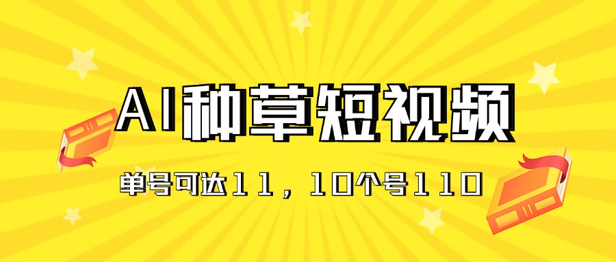 AI种草单账号日收益11元（抖音，快手，视频号），10个就是110元-启航188资源站