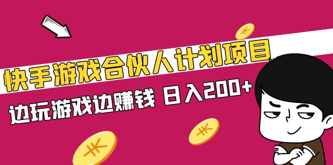 快手游戏合伙人计划项目，边玩游戏边赚钱，日入200+【视频课程】-启航188资源站