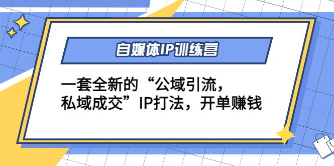 （4290期）自媒体IP训练营(12+13期)一套全新的“公域引流，私域成交”IP打法 开单赚钱-启航188资源站