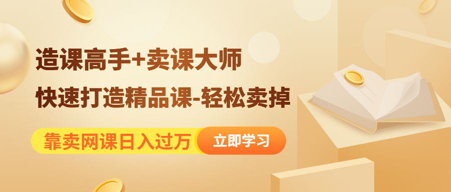 （4525期）靠卖网课日入过万《造课高手+卖课大师》快速打造精品课-轻松卖掉-启航188资源站