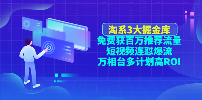 （4527期）淘系3大掘金库：免费获百万推荐流量+短视频连怼爆流+万相台多计划高ROI-启航188资源站