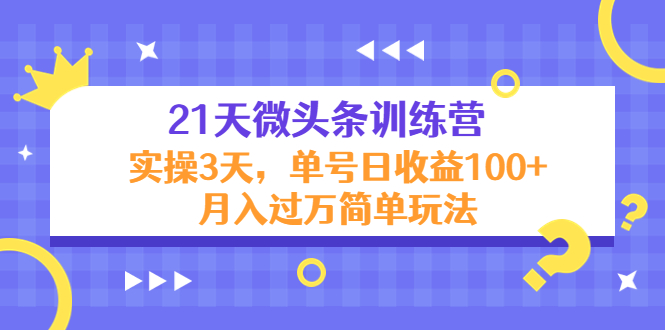 （4324期）21天微头条训练营，实操3天，单号日收益100+月入过万简单玩法-启航188资源站