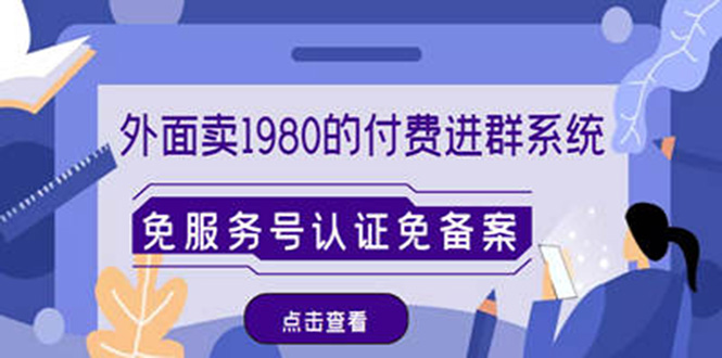 （4580期）外面卖1980的付费进群免服务号认证免备案（源码+教程+变现）-启航188资源站