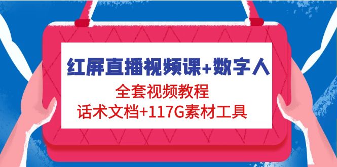 （4867期）红屏直播视频课+数字人，全套视频教程+话术文档+117G素材工具-启航188资源站