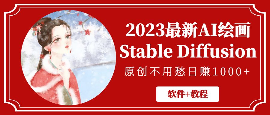 （5210期）2023最新AI绘画Stable Diffusion，原创不用愁日赚1000+【软件+教程】-启航188资源站