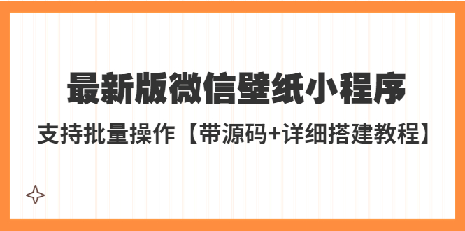 （5345期）外面收费998最新版微信壁纸小程序搭建教程，支持批量操作【带源码+教程】-启航188资源站