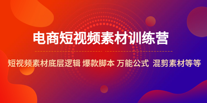 （5357期）电商短视频素材训练营：短视频素材底层逻辑 爆款脚本 万能公式  混剪素材等-启航188资源站