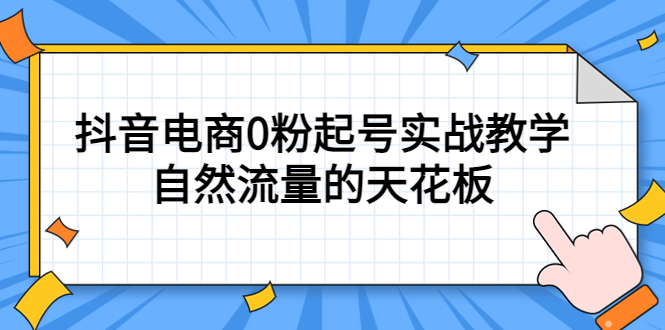 （5387期）4月最新线上课，抖音电商0粉起号实战教学，自然流量的天花板-启航188资源站