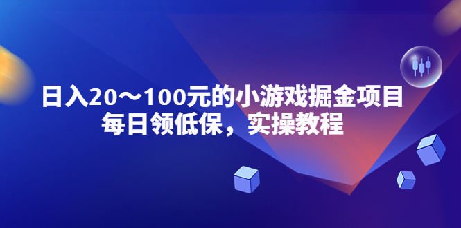 （5422期）小游戏掘金项目，每日领低保，日入20-100元稳定收入，实操教程！-启航188资源站