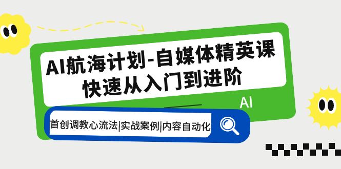 （5555期）AI航海计划-自媒体精英课 入门到进阶 首创调教心流法|实战案例|内容自动化-启航188资源站