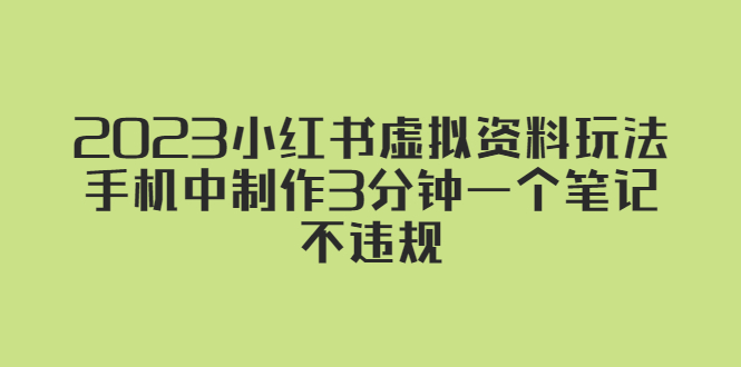 （5571期）2023小红书虚拟资料玩法，手机中制作3分钟一个笔记不违规-启航188资源站