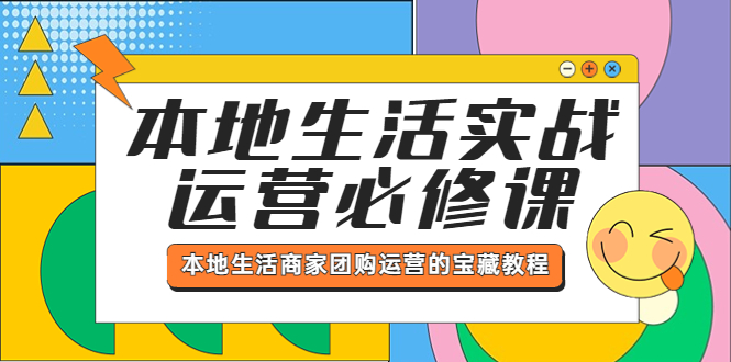 （5749期）本地生活实战运营必修课，本地生活商家-团购运营的宝藏教程-启航188资源站