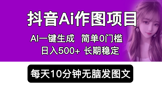 （5758期）抖音Ai作图项目 Ai手机app一键生成图片 0门槛 每天10分钟发图文 日入500+-启航188资源站