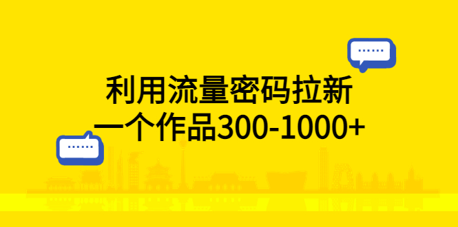 （5769期）利用流量密码拉新，一个作品300-1000+-启航188资源站