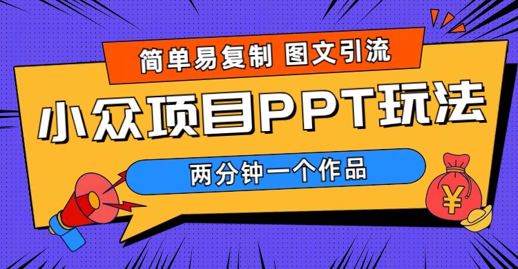 （6009期）简单易复制 图文引流 两分钟一个作品 月入1W+小众项目PPT玩法 (教程+素材)-启航188资源站