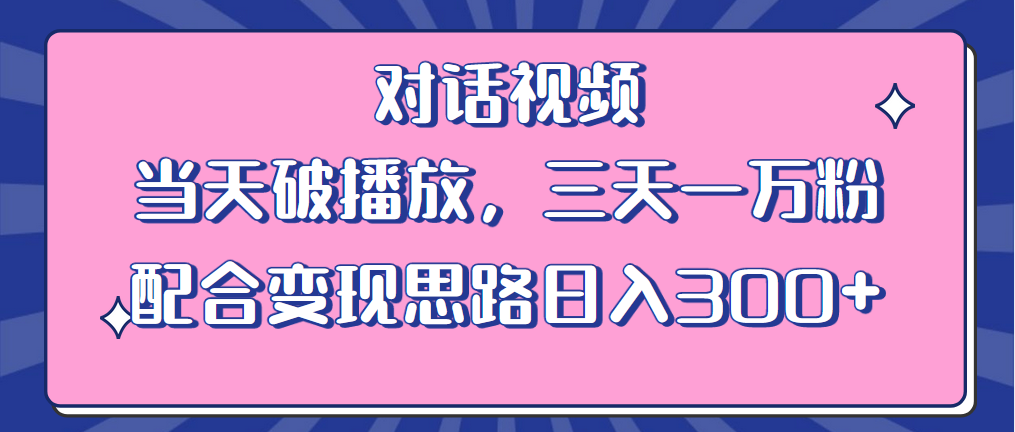 （6200期）情感类对话视频 当天破播放 三天一万粉 配合变现思路日入300+（教程+素材）-启航188资源站