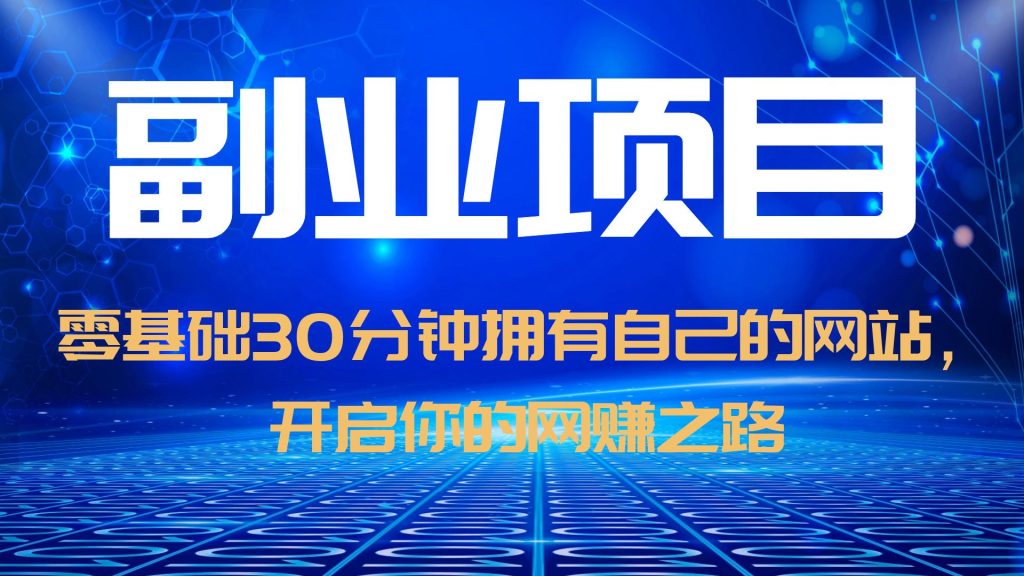 （6203期）零基础30分钟拥有自己的网站，日赚1000+，开启你的网赚之路（教程+源码）-启航188资源站