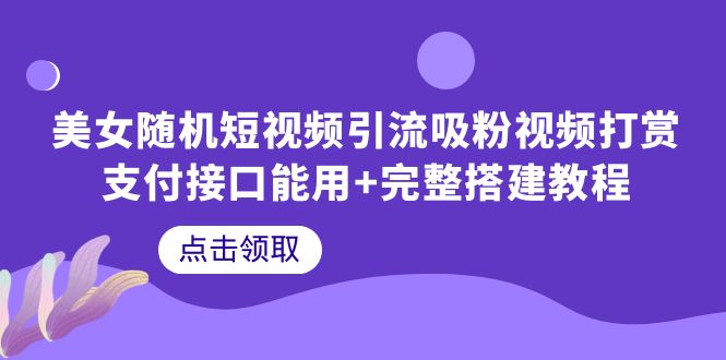 （6277期）美女随机短视频引流吸粉视频打赏支付接口能用+完整搭建教程-启航188资源站