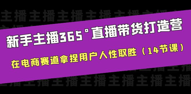 （6389期）新手主播365°直播带货·打造营，在电商赛道拿捏用户人性取胜（14节课）-启航188资源站