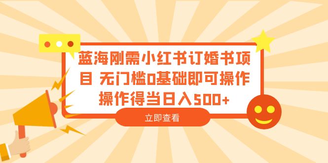 （6396期）蓝海刚需小红书订婚书项目 无门槛0基础即可操作 操作得当日入500+-启航188资源站