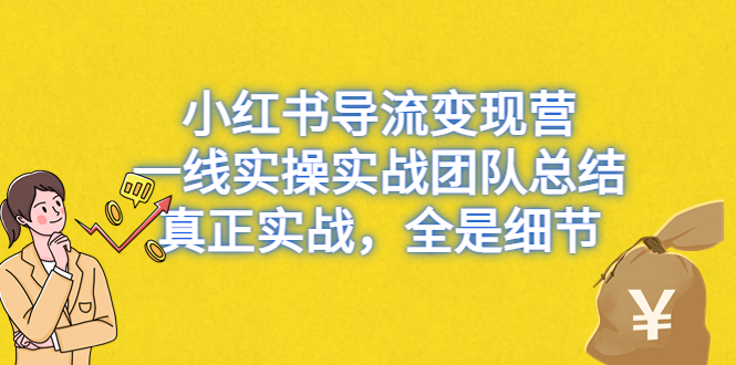 （6441期）小红书导流变现营，一线实操实战团队总结，真正实战，全是细节-启航188资源站