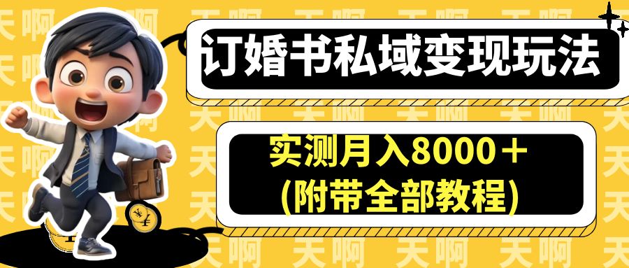 （6714期）订婚书私域变现玩法，实测月入8000＋(附带全部教程)-启航188资源站