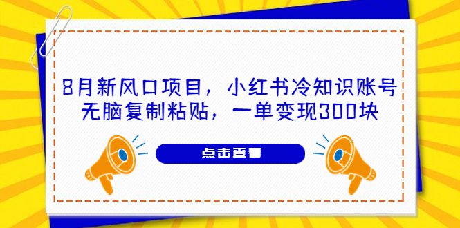 （6717期）8月新风口项目，小红书冷知识账号，无脑复制粘贴，一单变现300块-启航188资源站