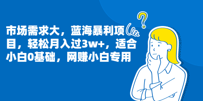 （6806期）市场需求大，蓝海暴利项目，轻松月入过3w+，适合小白0基础，网赚小白专用-启航188资源站